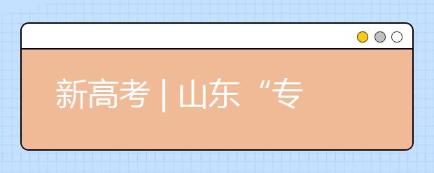 新高考 | 山東“專(zhuān)業(yè)(專(zhuān)業(yè)類(lèi))+學(xué)?！钡闹驹改Ｊ阶兓心男┨攸c(diǎn)?