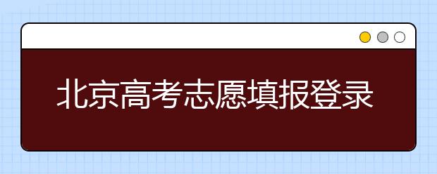 北京高考志愿填報(bào)登錄入口-新高考志愿怎么填？