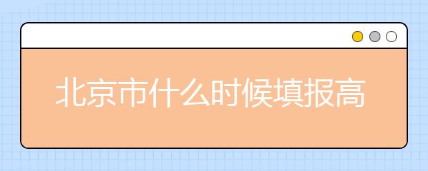 北京市什么時(shí)候填報(bào)高考志愿？為您介紹北京市志愿設(shè)置！