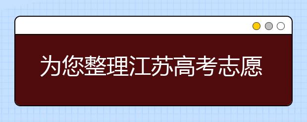 為您整理江蘇高考志愿填報指南，指南在手志愿不愁！