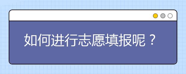 如何進(jìn)行志愿填報(bào)呢？山東省志愿報(bào)考指南送給你！