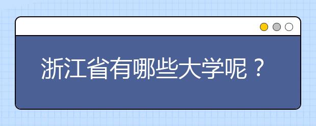 浙江省有哪些大學(xué)呢？為您整理浙江省全部院校以及院校代碼
