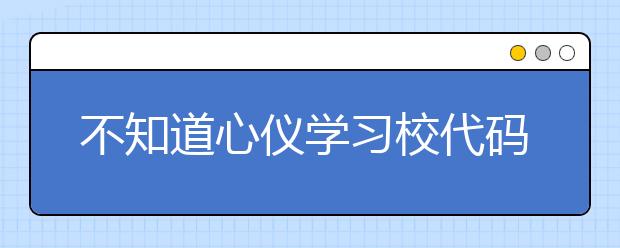 不知道心儀學習校代碼？湖北高校院校代碼信息為您匯總