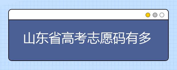山東省高考志愿碼有多少？快來(lái)看看吧~