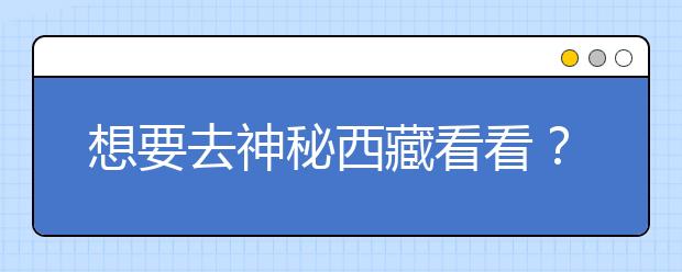 想要去神秘西藏看看？報(bào)考西藏大學(xué)，西藏全部大學(xué)高考志愿碼為您整理如下！