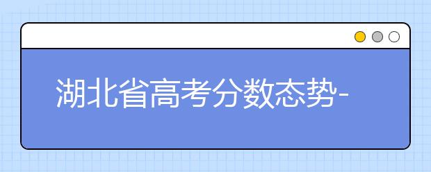 湖北省高考分數態(tài)勢-湖北省高考分數解讀