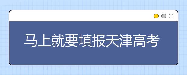 馬上就要填報(bào)天津高考志愿了，天津新高考政策你了解嗎？