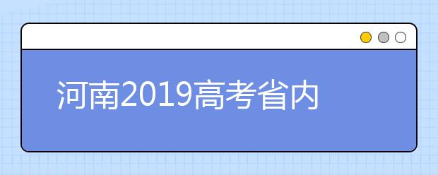河南2019高考省內(nèi)高校高職高專批什么時(shí)候填報(bào)志愿？