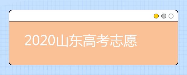 2020山東高考志愿填報(bào)指南？如何填報(bào)2020山東高考志愿？