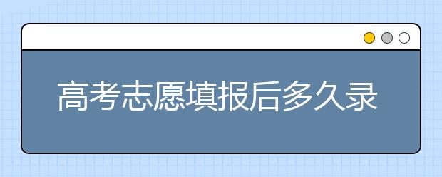 高考志愿填報后多久錄??？陜西、河北、江蘇的錄取時間已放出！
