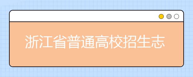 浙江省志愿填報(bào)怎么填？藝術(shù)體育類(lèi)考生可兼報(bào)普通類(lèi)志愿嗎？