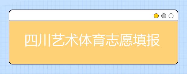 四川藝術(shù)體育志愿填報有什么注意事項？2020最新政策解讀！