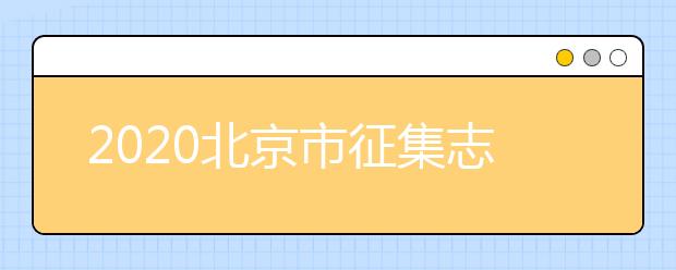 2020北京市征集志愿是如何設(shè)置的？什么是征集志愿？