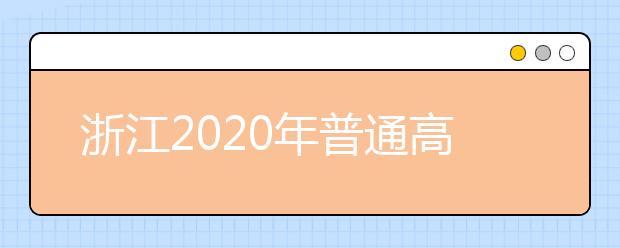 浙江2020年普通高校招生考生志愿如何填報(bào)？