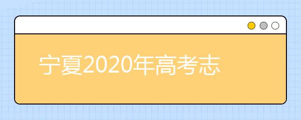 寧夏2020年高考志愿填報(bào)與錄取政策是什么？志愿批次分成幾批？