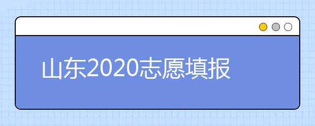 山東2020志愿填報(bào)不同批次時(shí)間是什么？填報(bào)志愿有什么注意事項(xiàng)？