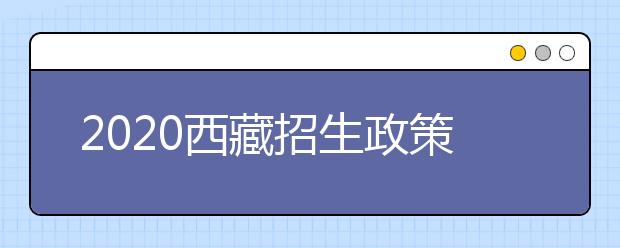 2020西藏招生政策有什么變化？填報(bào)平行志愿時(shí)要注意哪些問(wèn)題？