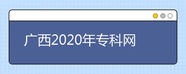 廣西2020年專科網(wǎng)上填報(bào)志愿時(shí)間是什么？志愿填報(bào)有什么技巧？