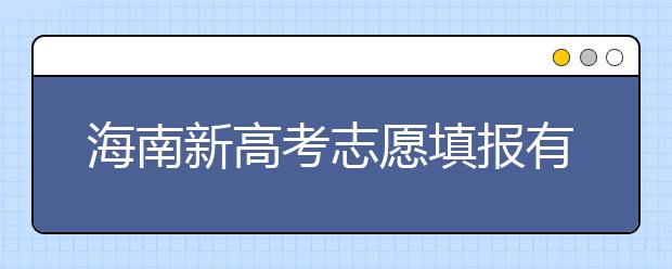 海南新高考志愿填報(bào)有什么技巧？如何填報(bào)平行志愿？