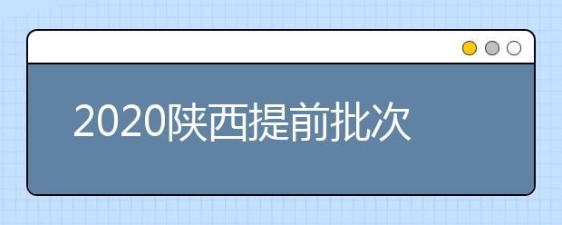 2020陜西提前批次本科A段一志愿投檔時間是什么？一文看懂！