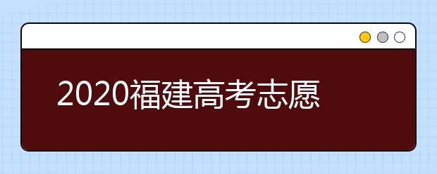 2020福建高考志愿投檔模式是什么？志愿如何錄??？