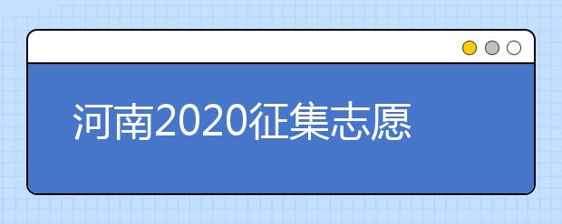河南2020征集志愿填報(bào)有什么具體要求？一文看懂！