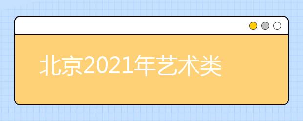 北京2021年藝術(shù)類(lèi)專(zhuān)業(yè)招生志愿設(shè)置