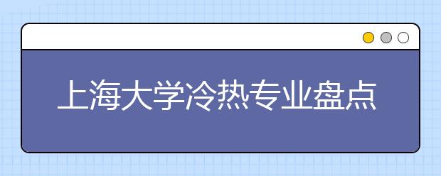 上海大學(xué)冷熱專(zhuān)業(yè)盤(pán)點(diǎn)