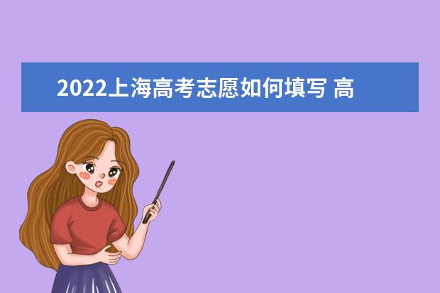 2022上海高考志愿如何填寫(xiě) 高考志愿填報(bào)流程