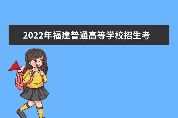 2022年福建普通高等學校招生考生網上填報志愿時間安排表