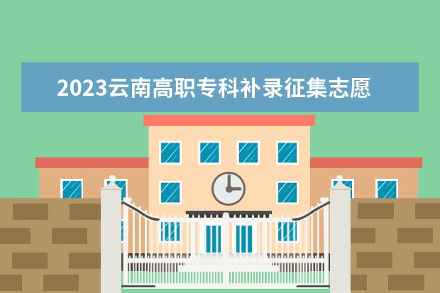 2023云南高職?？蒲a錄征集志愿時間